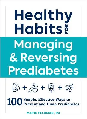 Zdrowe nawyki w zarządzaniu i odwracaniu stanu przedcukrzycowego: 100 prostych, skutecznych sposobów zapobiegania i cofania stanu przedcukrzycowego - Healthy Habits for Managing & Reversing Prediabetes: 100 Simple, Effective Ways to Prevent and Undo Prediabetes