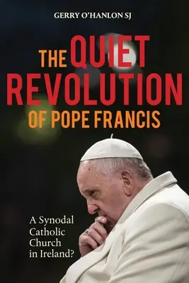 Cicha rewolucja papieża Franciszka: Synodalny Kościół katolicki w Irlandii - wydanie poprawione - The Quiet Revolution of Pope Francis: A Synodal Catholic Church in Ireland Revised Edition