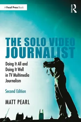 The Solo Video Journalist: Robienie wszystkiego i robienie tego dobrze w telewizyjnym dziennikarstwie multimedialnym