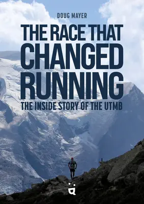 Wyścig, który zmienił bieganie: Wewnętrzna historia Utmb - The Race That Changed Running: The Inside Story of Utmb