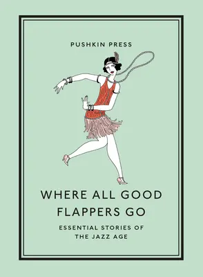 Where All Good Flappers Go: Niezbędne historie epoki jazzu - Where All Good Flappers Go: Essential Stories of the Jazz Age