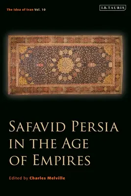 Persja Safawidów w epoce imperiów: The Idea of Iran Vol. 10 - Safavid Persia in the Age of Empires: The Idea of Iran Vol. 10