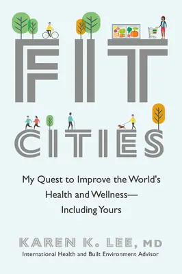 Fit Cities: Moje dążenie do poprawy zdrowia i samopoczucia na świecie - w tym twojego - Fit Cities: My Quest to Improve the World's Health and Wellness--Including Yours