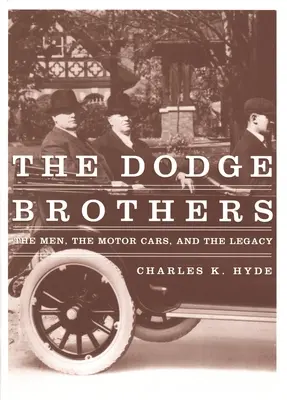 Bracia Dodge: Ludzie, samochody i dziedzictwo - The Dodge Brothers: The Men, the Motor Cars, and the Legacy