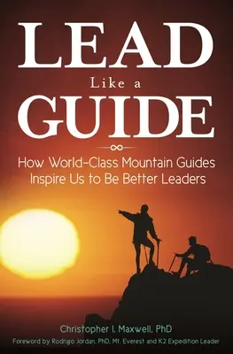 Prowadź jak przewodnik: Jak światowej klasy przewodnicy górscy inspirują nas do bycia lepszymi liderami - Lead Like a Guide: How World-Class Mountain Guides Inspire Us to Be Better Leaders