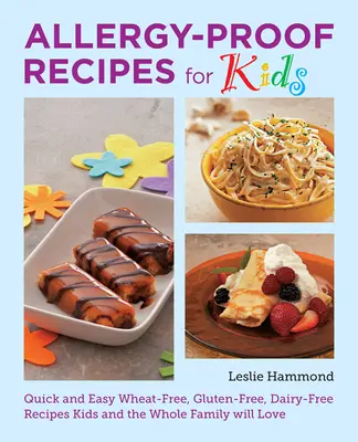 Przepisy dla dzieci odpornych na alergie: Szybkie i łatwe przepisy bez pszenicy, bezglutenowe, bez nabiału, które pokochają dzieci i cała rodzina - Allergy-Proof Recipes for Kids: Quick and Easy Wheat-Free, Gluten-Free, Dairy-Free Recipes Kids and the Whole Family Will Love