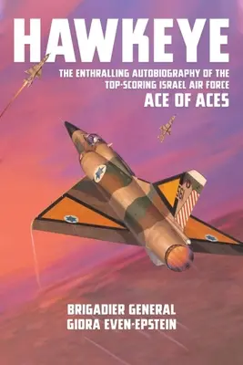 Hawkeye: Porywająca autobiografia najlepszego asa izraelskich sił powietrznych - Hawkeye: The Enthralling Autobiography of the Top-Scoring Israel Air Force Ace of Aces