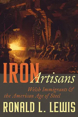 Iron Artisans: Walijscy imigranci i amerykański wiek stali - Iron Artisans: Welsh Immigrants and the American Age of Steel