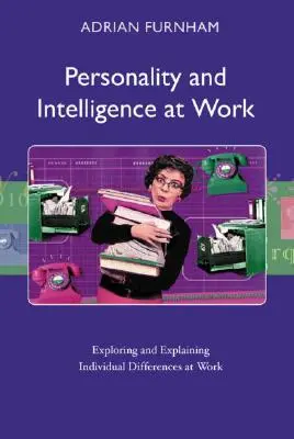 Osobowość i inteligencja w pracy: Odkrywanie i wyjaśnianie indywidualnych różnic w pracy - Personality and Intelligence at Work: Exploring and Explaining Individual Differences at Work