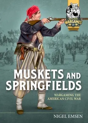 Muskets & Springfields: Wargaming amerykańskiej wojny secesyjnej 1861-1865 - Muskets & Springfields: Wargaming the American Civil War 1861-1865