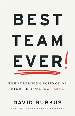 Best Team Ever: Zaskakująca nauka o wysokowydajnych zespołach - Best Team Ever: The Surprising Science of High-Performing Teams