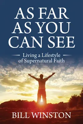 Jak daleko sięgnąć wzrokiem: Życie w stylu nadprzyrodzonej wiary - As Far As You Can See: Living a Lifestyle of Supernatural Faith