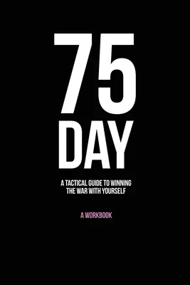 75-Day: Taktyczny przewodnik po wygrywaniu wojny z samym sobą - 75-Day: A Tactical Guide to Winning the War with Yourself