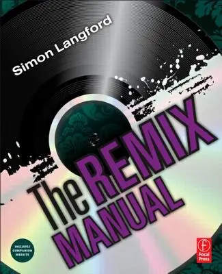 The Remix Manual: Sztuka i nauka remiksowania muzyki tanecznej za pomocą Logic - The Remix Manual: The Art and Science of Dance Music Remixing with Logic