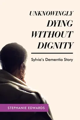 Nieświadomie umierając bez godności - historia demencji Sylvii - Unknowingly Dying Without Dignity - Sylvia's Dementia Story