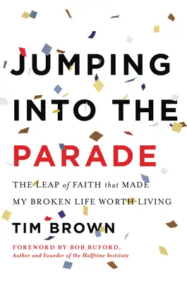 Jumping Into the Parade: Skok wiary, który sprawił, że moje złamane życie było warte życia - Jumping Into the Parade: The Leap of Faith That Made My Broken Life Worth Living