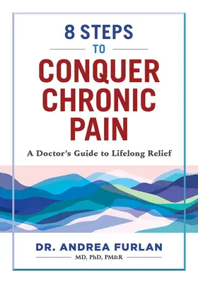 8 kroków do pokonania przewlekłego bólu: przewodnik lekarza po dożywotniej uldze - 8 Steps to Conquer Chronic Pain: A Doctor's Guide to Lifelong Relief