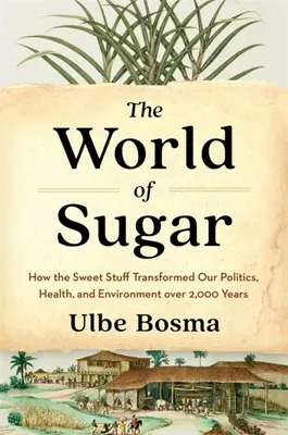 Świat cukru: jak słodycze zmieniały naszą politykę, zdrowie i środowisko przez 2000 lat - The World of Sugar: How the Sweet Stuff Transformed Our Politics, Health, and Environment Over 2,000 Years