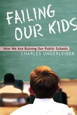 Failing Our Kids: Jak rujnujemy nasze szkoły publiczne - Failing Our Kids: How We Are Ruining Our Public Schools