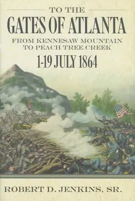 Do bram Atlanty: Od Kennesaw Mountain do Peach Tree Creek, 1-19 lipca 1864 r. - To the Gates of Atlanta: From Kennesaw Mountain to Peach Tree Creek, 1-19 July 1864