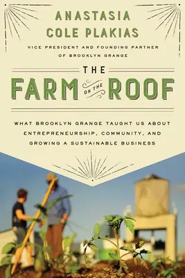 Farma na dachu: Czego Brooklyn Grange nauczył nas o przedsiębiorczości, społeczności i rozwijaniu zrównoważonego biznesu - The Farm on the Roof: What Brooklyn Grange Taught Us about Entrepreneurship, Community, and Growing a Sustainable Business