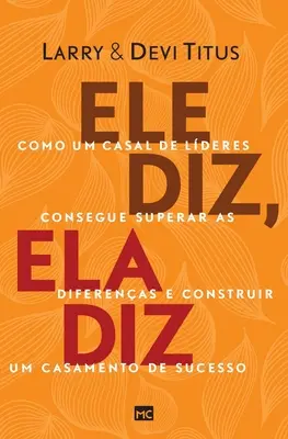 Ele diz, ela diz: Jak prowadzić życie z różnicami i zbudować szczęśliwe życie? - Ele diz, ela diz: Como um casal de lderes consegue superar as diferenas e construir um casamento de sucesso