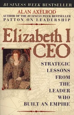 Elżbieta I CEO: Strategiczne lekcje od przywódcy, który zbudował imperium - Elizabeth I CEO: Strategic Lessons from the Leader Who Built an Empire