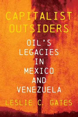 Kapitalistyczni outsiderzy: Dziedzictwo ropy naftowej w Meksyku i Wenezueli - Capitalist Outsiders: Oil's Legacy in Mexico and Venezuela