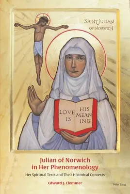 Julian of Norwich w swojej fenomenologii: jej duchowe teksty i ich historyczne konteksty - Julian of Norwich in Her Phenomenology: Her Spiritual Texts and Their Historical Contexts