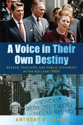 A Voice in Their Own Destiny: Reagan, Thatcher i dyplomacja publiczna w nuklearnych latach 80. XX wieku - A Voice in Their Own Destiny: Reagan, Thatcher, and Public Diplomacy in the Nuclear 1980s