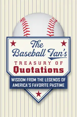 Skarbnica cytatów fana baseballu: Mądrość od legend ulubionej rozrywki Amerykanów - The Baseball Fan's Treasury of Quotations: Wisdom from the Legends of America's Favorite Pastime