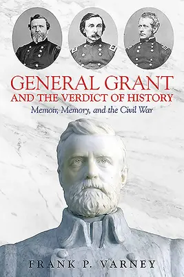 Generał Grant i werdykt historii: Wspomnienia, pamięć i wojna secesyjna - General Grant and the Verdict of History: Memoir, Memory, and the Civil War