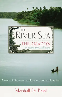 Morze rzek - Amazonka w historii, micie i legendzie - River Sea - The Amazon in History, Myth, and Legend