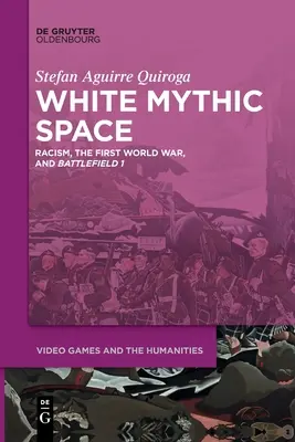 Biała przestrzeń mityczna: Rasizm, pierwsza wojna światowa i >Battlefield 1 - White Mythic Space: Racism, the First World War, and >Battlefield 1