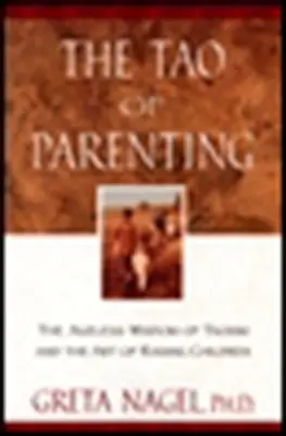 Tao rodzicielstwa: Ponadczasowa mądrość taoizmu i sztuka wychowywania dzieci - The Tao of Parenting: The Ageless Wisdom of Taoism and the Art of Raising Children