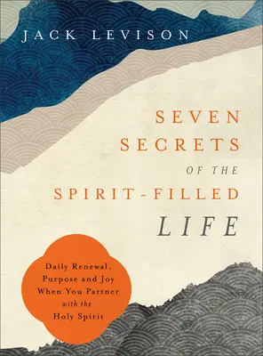 Siedem sekretów życia wypełnionego Duchem Świętym: Codzienna odnowa, cel i radość we współpracy z Duchem Świętym - Seven Secrets of the Spirit-Filled Life: Daily Renewal, Purpose and Joy When You Partner with the Holy Spirit