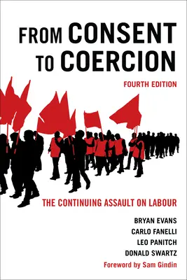 Od zgody do przymusu: Ciągły atak na pracę, wydanie czwarte - From Consent to Coercion: The Continuing Assault on Labour, Fourth Edition