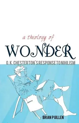 Teologia cudu. Odpowiedź G.K. Chestertona na nihilizm - A Theology of Wonder. G. K. Chesterton's Response to Nihilism