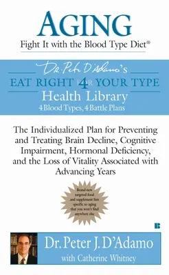 Starzenie się: Fight It with the Blood Type Diet: Indywidualny Plan Zapobiegania i Leczenia Uszkodzeń Mózgu, Niedoboru Hormonu D oraz Utraty - Aging: Fight It with the Blood Type Diet: The Individualized Plan for Preventing and Treating Brain Impairment, Hormonal D Eficiency, and the Loss of