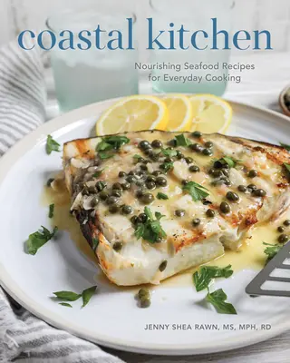 Kuchnia przybrzeżna: Odżywcze przepisy na owoce morza do codziennego gotowania - Coastal Kitchen: Nourishing Seafood Recipes for Everyday Cooking