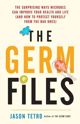 The Germ Files: Zaskakujące sposoby, w jakie mikroby mogą poprawić twoje zdrowie i życie (i jak chronić się przed złymi) - The Germ Files: The Surprising Ways Microbes Can Improve Your Health and Life (and How to Protect Yourself from the Bad Ones)