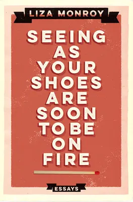 Widząc, że twoje buty wkrótce staną w płomieniach: Eseje - Seeing As Your Shoes Are Soon to be on Fire: Essays