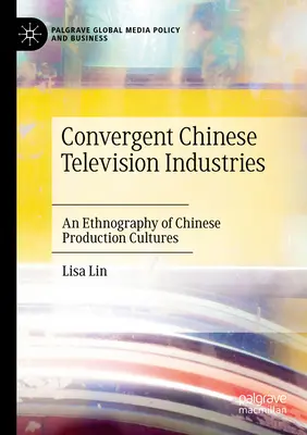 Konwergentne chińskie branże telewizyjne: Etnografia chińskich kultur produkcyjnych - Convergent Chinese Television Industries: An Ethnography of Chinese Production Cultures