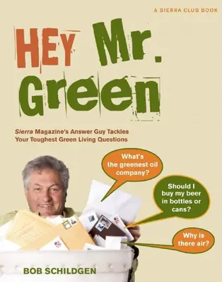 Hey Mr. Green - Sierra Magazine's Answer Guy odpowiada na najtrudniejsze pytania dotyczące ekologicznego życia - Hey Mr. Green - Sierra Magazine's Answer Guy Tackles Your Toughest Green Living Questions