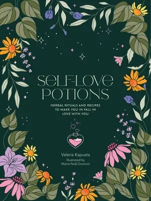 Mikstury miłości: Ziołowe przepisy i rytuały, które sprawią, że się w sobie zakochasz - Self-Love Potions: Herbal Recipes & Rituals to Make You Fall in Love with You