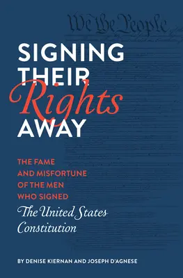 Signing Their Rights Away: Sława i nieszczęście ludzi, którzy podpisali Konstytucję Stanów Zjednoczonych - Signing Their Rights Away: The Fame and Misfortune of the Men Who Signed the United States Constitution