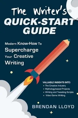 The Writer's Quick-Start Guide: Nowoczesna wiedza, jak doładować kreatywne pisanie - The Writer's Quick-Start Guide: Modern Know-How To Supercharge Your Creative Writing