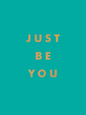 Po prostu bądź sobą: Inspirujące cytaty i niesamowite afirmacje, aby pozostać wiernym sobie - Just Be You: Inspirational Quotes and Awesome Affirmations for Staying True to Yourself