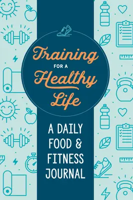 Trening dla zdrowego życia: Codzienny dziennik żywności i fitnessu - Training for a Healthy Life: A Daily Food and Fitness Journal