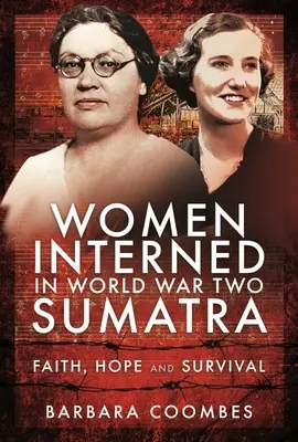 Kobiety internowane na Sumatrze podczas II wojny światowej: Wiara, nadzieja i przetrwanie - Women Interned in World War Two Sumatra: Faith, Hope and Survival